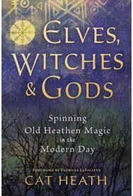 Elves, Witches and Gods Spinning Old Heathen Magic in the Modern Day