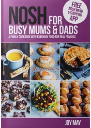 NOSH for Busy Mums and Dads: A Family Cookbook with Everyday Food for Real Families with Everyday Food for Real Families