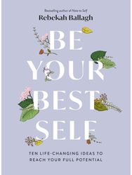 Be Your Best Self: Ten life-changing ideas to reach your full potential Ten life-changing ideas to reach your full potential