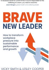 Brave New Leader: How To Transform Workplace Pressure into Sustainable Performance and Growth Workplace Pressure into Sustainable Performance and Growth