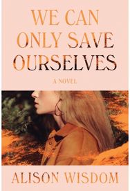We Can Only Save Ourselves A Novel