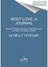 Body Love: A Journal 12 Weeks to Practice Positivity, Create Momentum, and Build Your Healthy Lifestyle