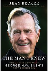 The Man I Knew The Amazing Comeback Story of George H.W. Bush's Post-Presidency