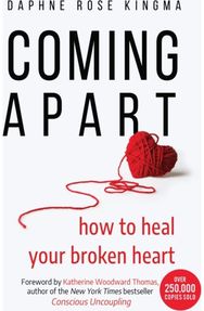 Coming Apart How to Heal Your Broken Heart (Uncoupling, Breaking up with someone you love, Divorce, Moving on)
