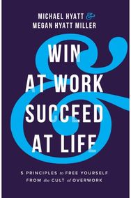 Win at Work and Succeed at Life - 5 Principles to Free Yourself from the Cult of