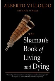 Shaman's Book of Living and Dying Tools for Healing Body, Mind, and Spirit