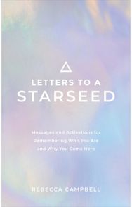 Letters to a Starseed Messages and Activations for Remembering Who You Are and Why You Came Here