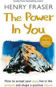 Power in You How to Accept your Past, Live in the Present and Shape a Positive Future
