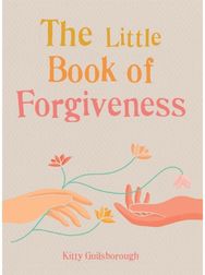 Little Book of Forgiveness Bring the art and power of forgiveness into your life