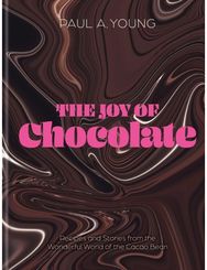 Joy of Chocolate Recipes and Stories from the Wonderful World of the Cacao Bean