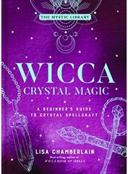 Wicca Crystal Magic, Volume 4 A Beginner's Guide to Crystal Spellcraft