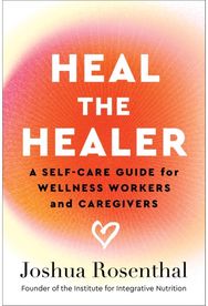 Heal the Healer: A Self-Care Guide for Wellness Workers and Caregivers A Self-Care Guide for Wellness Workers and Caregivers
