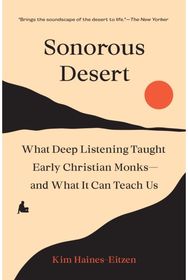 Sonorous Desert: What Deep Listening Taught Early Christian Monks—and What It Can Teach Us Taught Early Christian Monks—and What It Can Teach Us