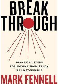 Break Through: Practical Steps for Moving From Stuck to Unstoppable Practical Steps for Moving From Stuck to Unstoppable