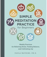 Simple Meditation Practice for Beginners: Weekly Practices for Relieving Stress, Finding Balance, and Cultivating Joy Relieving Stress, Finding Balance, and Cultivating Joy