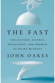 The Fast: The History, Science, Philosophy, and Promise of Doing Without The History, Science, Philosophy, and Promise of Doing Without