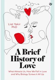 Brief History of Love: What Attracts Us, How We Fall in Love and Why Biology Screws it All Up How We Fall in Love and Why Biology Screws it All Up