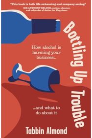Bottling Up Trouble: How alcohol is harming your business... and what to do about it harming your business... and what to do about it