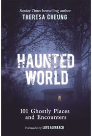 Haunted World: 101 Ghostly Places and Encounters (with a foreword by Loyd Auerbach) and Encounters (with a foreword by Loyd Auerbach)