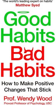 Good Habits, Bad Habits: How to Make Positive Changes That Stick How to Make Positive Changes That Stick