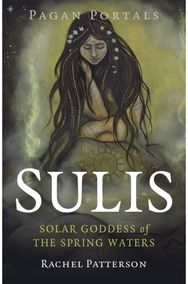 Pagan Portals - Sulis: Solar Goddess of the Spring Waters Solar Goddess of the Spring Waters