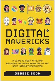 Digital Mavericks: A Guide to Web3, NFTS, and Becoming the Main Character of the Next Internet Revolution NFTS, and Becoming the Main Character of the Next Internet Revolution