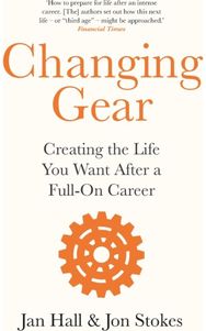 Changing Gear Creating the Life You Want After a Full On Career