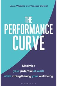 Performance Curve Maximize Your Potential at Work while Strengthening Your Well-being