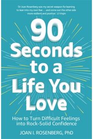 90 Seconds to a Life You Love How to Turn Difficult Feelings into Rock-Solid Confidence