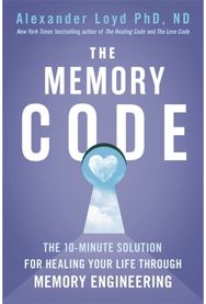 Memory Code The 10-minute solution for healing your life through memory engineering