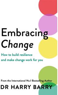 Embracing Change How to build resilience and make change work for you