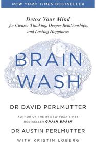 Brain Wash: Detox Your Mind for Clearer Thinking, Deeper Relationships and Lasting Happiness Clearer Thinking, Deeper Relationships and Lasting Happiness
