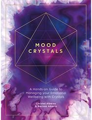Mood Crystals: A Hands-on Guide to Managing Your Emotional Wellbeing with Crystals Managing Your Emotional Wellbeing with Crystals