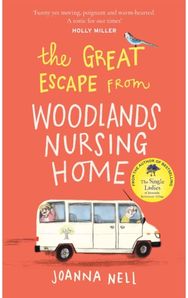 Great Escape from Woodlands Nursing Home: A totally laugh out loud and uplifting novel of friendship, love and aging disgracefully loud and uplifting novel of friendship, love and aging disgracefully