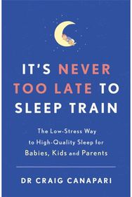 Its Never too Late to Sleep Train: The low stress way to high quality sleep for babies, kids and parents to high quality sleep for babies, kids and parents