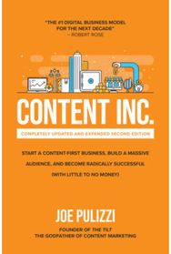 Content Inc., Second Edition: Start a Content-First Business, Build a Massive Audience and Become Radically Successful (With Lit
