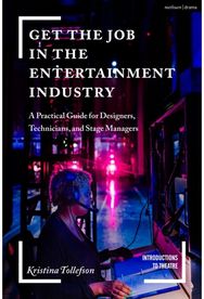 Get the Job in the Entertainment Industry: A Practical Guide for Designers, Technicians, and Stage Managers for Designers, Technicians, and Stage Managers
