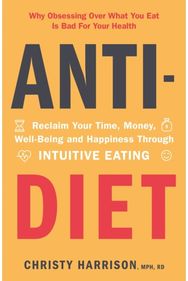 Anti-Diet: Reclaim Your Time, Money, Well-Being and Happiness Through Intuitive Eating Money, Well-Being and Happiness Through Intuitive Eating
