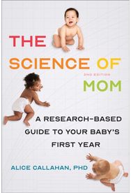 Science of Mom: A Research-Based Guide to Your Baby's First Year A Research-Based Guide to Your Baby's First Year