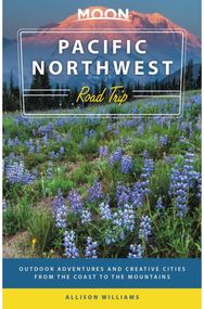 Moon Pacific Northwest Road Trip (Third Edition): Outdoor Adventures and Creative Cities from the Coast to the Mountains and Creative Cities from the Coast to the Mountains