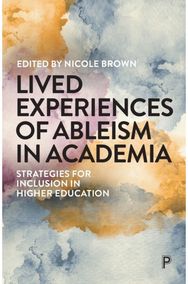 Lived Experiences of Ableism in Academia: Strategies for Inclusion in Higher Education Inclusion in Higher Education