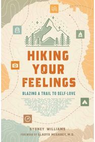 Hiking Your Feelings: Blazing a Trail to Self-Love Blazing a Trail to Self-Love