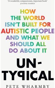 Untypical: How the World Isn’t Built for Autistic People and What We Should All Do About it Built for Autistic People and What We Should All Do About it