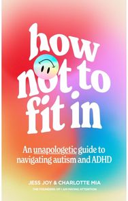 How Not to Fit In: An Unapologetic Guide to Navigating Autism and ADHD An Unapologetic Guide to Navigating Autism and ADHD