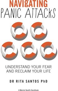 Navigating Panic Attacks: How to Understand Your Fear and Reclaim Your Life How to Understand Your Fear and Reclaim Your Life