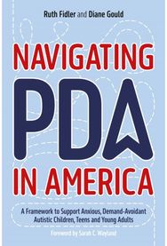 Navigating PDA in America: A Framework to Support Anxious, Demand-Avoidant Autistic Children, Teens and Young Adults Support Anxious, Demand-Avoidant Autistic Children, Teens and Young Adults