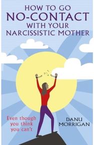 How to go No-Contact with Your Narcissistic Mother: Even though you think you can't think you can't