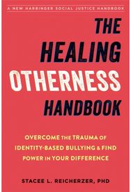 The Healing Otherness Handbook: Overcome the Trauma of Identity-Based Bullying and Find Power in Your Difference of Identity-Based Bullying and Find Power in Your Difference