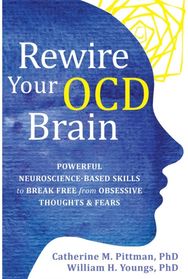 Rewire Your OCD Brain: Powerful Neuroscience-Based Skills to Break Free from Obsessive Thoughts and Fears Neuroscience-Based Skills to Break Free from Obsessive Thoughts and Fears
