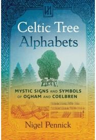 Celtic Tree Alphabets: Mystic Signs and Symbols of Ogham and Coelbren Mystic Signs and Symbols of Ogham and Coelbren